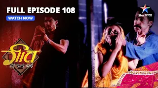 FULL EPISODE-108 || Geet Milee Apni Bahen Se | Geet Hui Sabse Parayi || गीत हुई सबसे पराई