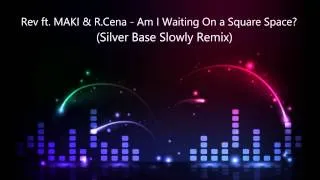 Rev ft. MAKI & R. Cena - Am i Waiting On a Square Space (Silver Base Slowly Remix)