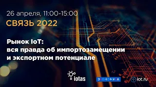 Сессия «Рынок IoT - вся правда об импортозамещении и экспортном потенциале»