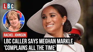 LBC caller says Meghan Markle 'complains all the time'