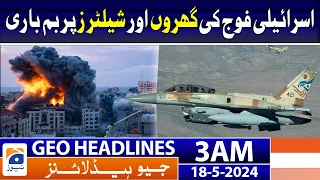 Geo News Headlines at 3 AM - Gaza Latest Situation | 18 May 2024