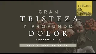 Gran tristeza y profundo dolor | Romanos 9:1-4 | Ps. Sugel Michelén