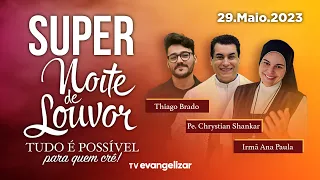 @PadreChrystianShankar | SUPER Noite de Louvor: Tudo é possível para quem crê | 29/05/23