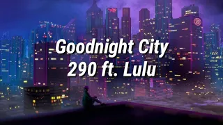 290 - GOODNIGHT CITY (ft. Lulu) (Lyrics)