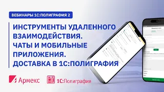 Вебинар -Инструменты удаленного взаимодействия.Чаты и мобильные приложения. Доставка в 1С:Полиграфия