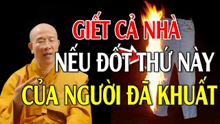 Đồ Dùng Của Người Đã Khuất Dù Cũ Đến Mấy Tuyệt Đối Cấm Đốt, Vứt Thứ Này Kẻo Tiền Bạc Đội Nón Ra Đi..