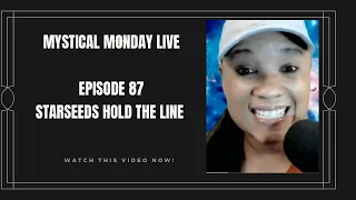 Mystical Monday LIVE: Episode 87: Starseeds Hold The Line!