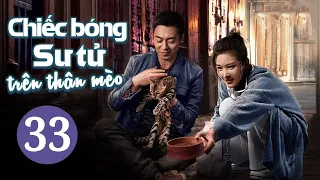 CHIẾC BÓNG SƯ TỬ TRÊN THÂN MÈO - Tập 33 | Phim Ngôn Tình Lãng Mạn Mới Nhất | iQIYI Phim Thuyết Minh