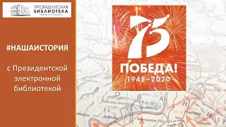 Онлайн-обзор нового ресурса Президентской библиотеки к 75-летию Великой Победы