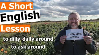 Learn the English Phrases "to dilly-dally around" and "to ask around"