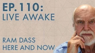 Ram Dass – Here and Now – Ep. 110 – Live Awake
