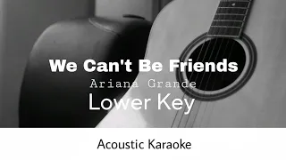 Ariana Grande - We Can't Be Friends (LOWER KEY) (Acoustic Karaoke)