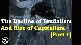 The Decline of Feudalism and Rise of Capitalism: Part 1