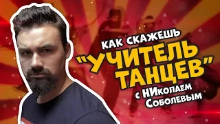 КАК СКАЖЕШЬ  — УЧИТЕЛЬ ТАНЦЕВ (С НИКОЛАЕМ СОБОЛЕВЫМ)