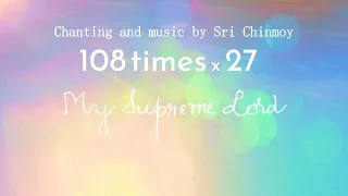 Japa "My Supreme Lord" 108 times x 27 | Recitind, music, handriting by Sri Chinmoy