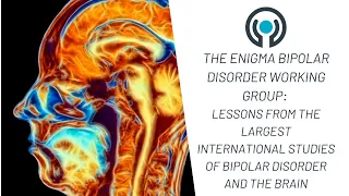 Enigma Webinar: Lessons from the largest international studies of bipolar disorder and the brain