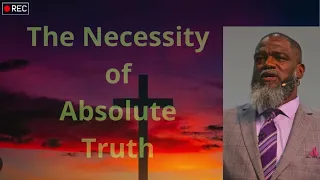 The Necessity of Absolute Truth   Voddie Baucham