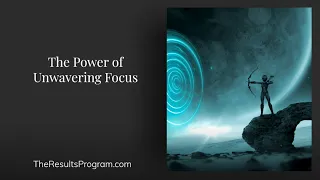 The Power of Unwavering Focus - The Results Program Lesson