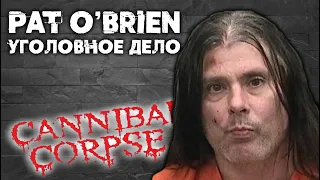 Pat O'Brien - уголовное дело / суд / пожар / залог / Cannibal Corpse / Обзор от DPrize