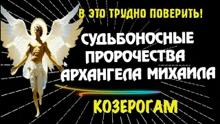 ♑ГОТОВЬТЕСЬ! СУДЬБОНОСНЫЕ ПРОРОЧЕСТВА АРХАНГЕЛА МИХАИЛА КОЗЕРОГАМ!