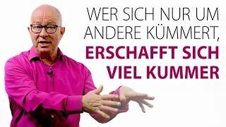 Wer sich nur um andere kümmert, erschafft sich viel Kummer