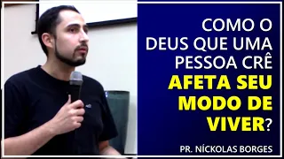 Como o Deus que uma pessoa crê afeta seu modo de viver? - Pr. Níckolas Borges