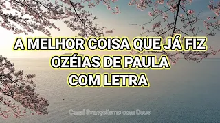 A Melhor Coisa Que Eu Já Fiz - Oséias de Paula Com Letra