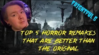 Top 5 Horror Remakes That Are Better Than The Original (Collab w/ Canto1408) (Frightful 5)