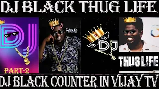 DJ black thug life|part-2| |dj black vijay tv counter |dj black thug life in super singer |dj black