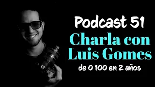 CHARLA CON LUIS GOMES | DE 0 A 100 EN 2 AÑOS | PODCAST 51