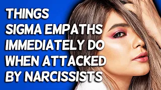 10 Things Sigma Empaths Immediately Do When Attacked By Narcissists