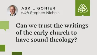Can we trust the writings of the early church to have sound theology?