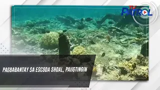 Pagbabantay sa Escoda Shoal, paiigtingin | TV Patrol