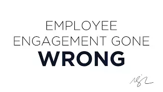Employee Engagement Gone Wrong