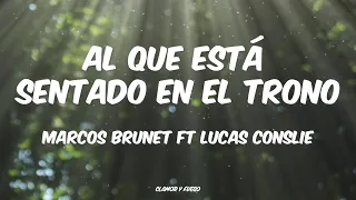 Al que está sentado en el trono - Marcos Brunet Ft Lucas Conslie (Letras)