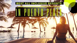 Best All Inclusive Cheap Resorts in Puerto Plata - Dominican Republic