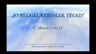 Reggeli köszöntő 2023.10.01. - 5. Mózes 1:16-17 - Reisinger János