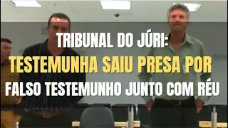 🔴 Tribunal do Júri - Testemunha se ENROLOU foi condenada por FALSO TESTEMUNHO e saiu presa com o Réu