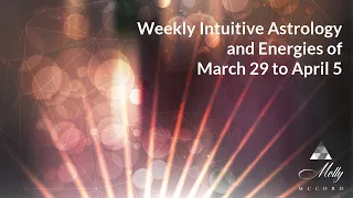Weekly Intuitive Astrology and Energies of March 29 to April 5 ~ Libra Full Moon, Mercury in Taurus