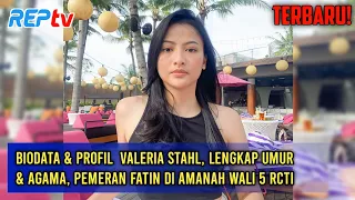 TERBARU! BIODATA & PROFIL VALERIA STAHL, LENGKAP UMUR & AGAMA, PEMERAN FATIN DI AMANAH WALI 5 RCTI