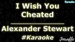Alexander Stewart - I Wish You Cheated (Karaoke)