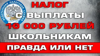 Налог с выплаты 10000 школьникам Правда или нет