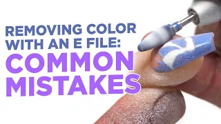 Removing Color with an E File: Common Mistakes