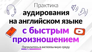 Практика аудирования на английском языке с быстрым произношением | Погрузитесь в англоязычную среду