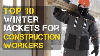 Top 10 Best Winter Jackets for Construction Workers