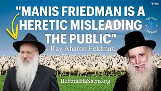 Manis Friedman Is A Heretic - Says Gadol Hador Rav Aharon Feldman