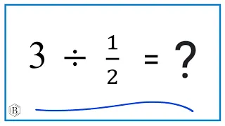 3  Divided by  1/2   (three divided by one half)