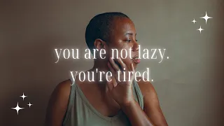 you're not lazy; you're tired // get rid of shame around rest