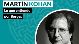 Lo que entiendo por Borges - Martin Kohan - Festival Borges 2021