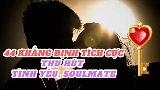 44 khẳng định thu hút tình yêu, soulmate dựa trên Luật Hấp Dẫn - Nên nghe hàng ngày